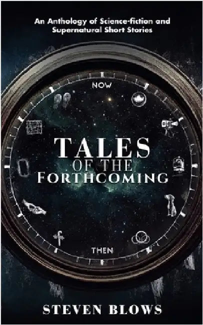 Tales of the Forthcoming: An Anthology of Science-fiction and Supernatural Short Stories by Blows, Steven