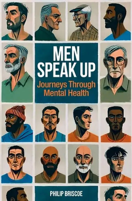 Men Speak Up: Journeys Through Mental Health by Philip Briscoe