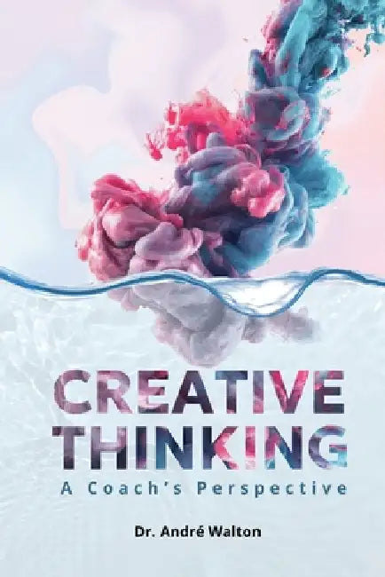 Creative Thinking: A coach's perspective by Walton, André P.