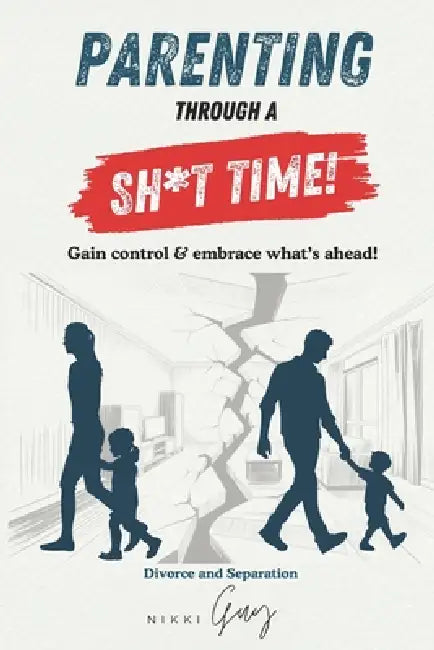 Parenting Through A Sh*T Time!: Gain Control and Embrace What's Ahead by Nikki Guy