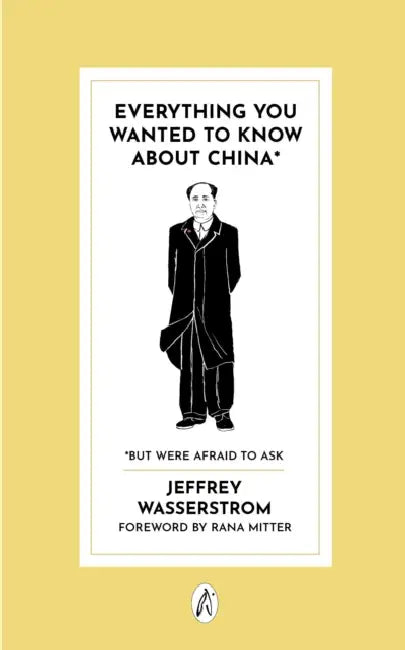 Everything You Wanted to Know About China*: * But Were Afraid to Ask by Jeffrey Wasserstrom
