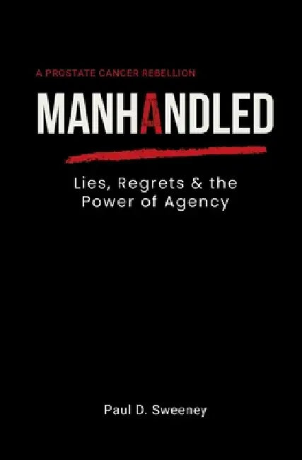 Manhandled: Lies, Regrets, and the Power of Agency by Paul D. Sweeney
