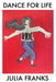 Dance for Life: A Guide to Ecstatic Rhythms, the Moving Body and the Magic of Dance by Franks