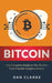 Bitcoin: The Complete Guide to the World's Most Popular Cryptocurrency by Dan Clarke