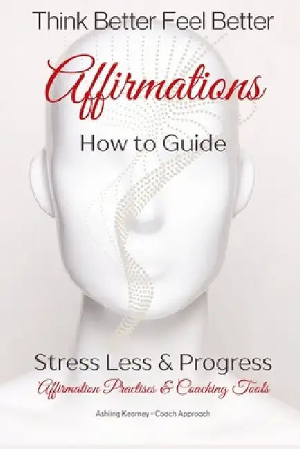 Think Better Feel Better: Affirmations & Coaching Tools by Ashling Kearney
