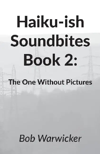Haiku-ish Soundbites Book 2: The One Without Pictures by Robert Warwicker