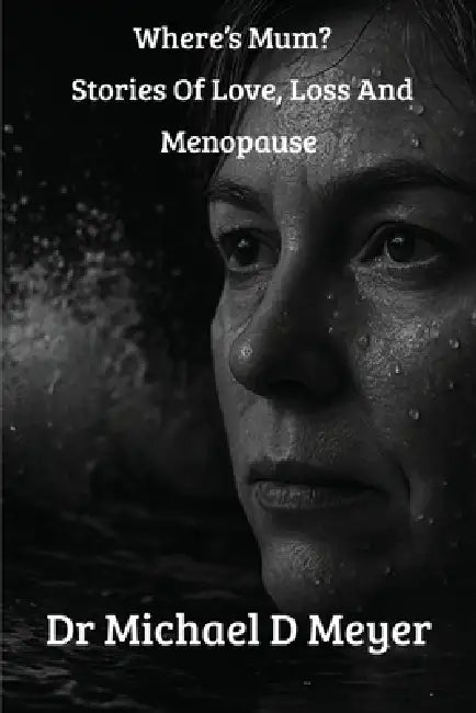 Where's Mum? Stories Of Love, Loss And Menopause by Michael Sd Meyer