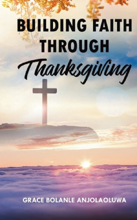 Building Faith Through Thanksgiving by Grace Bolanle Anjolaoluwa