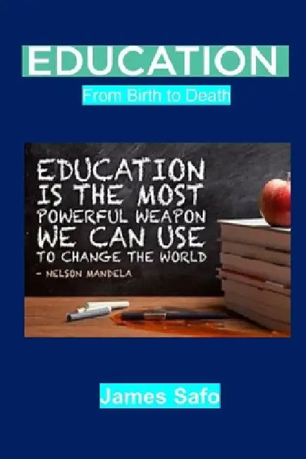 Education: From Birth to Death by James Safo
