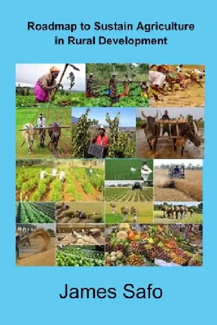 Roadmap to sustain agriculture in rural development by James Safo