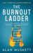 The Burnout Ladder: How to Thrive in a Chaotic Workplace by Alan P. Muskett