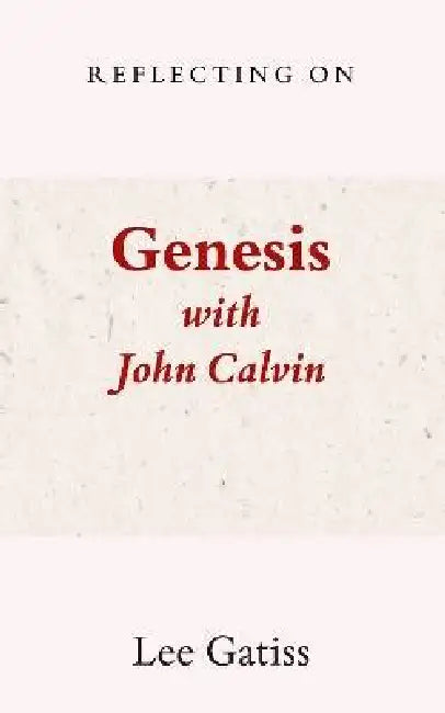 Reflecting on Genesis with John Calvin by Lee Gatiss