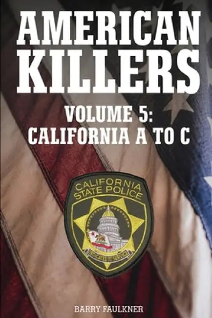 AMERICAN KILLERS VOL. 5 California A to C. by Barry Faulkner