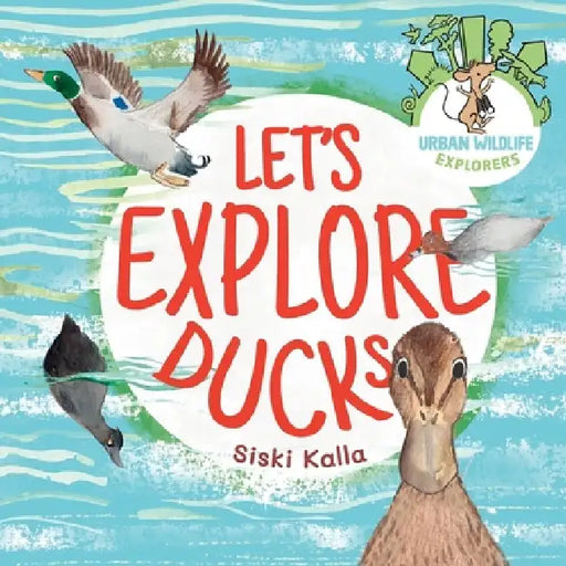 Let's Explore Ducks: An urban wildlife explorers book by Siski Kalla
