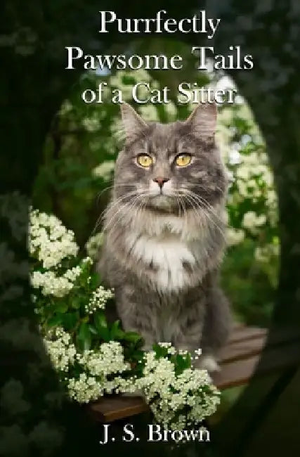 Purrfectly Pawsome Tails of a Cat Sitter by J. S. Brown