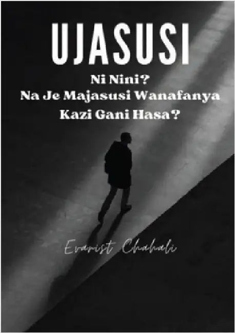 Ujasusi Ni Nini? Na Je Majasusi Wanafanya Kazi Gani Hasa? by Chahali, Evarist