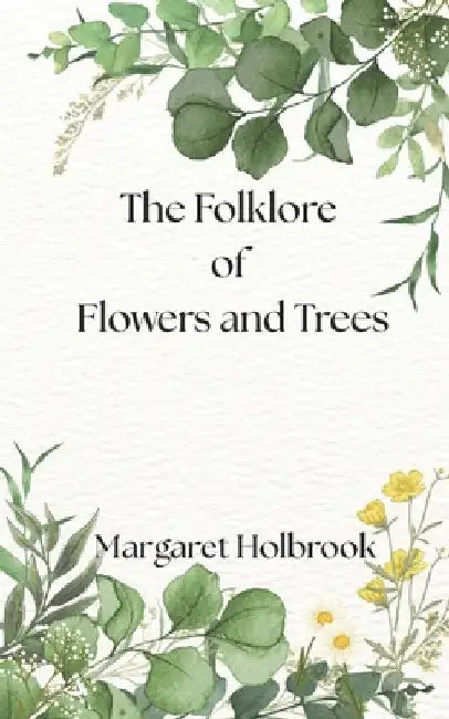 The Folklore of Flowers and Trees by Holbrook, Margaret