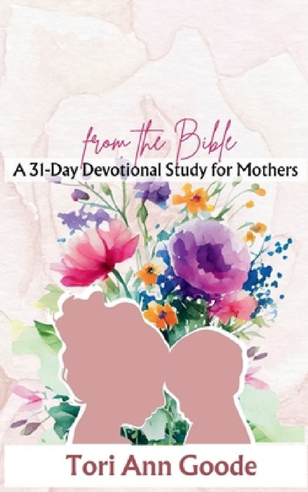 31 Mothering Models from the Bible by Tori Ann Goode