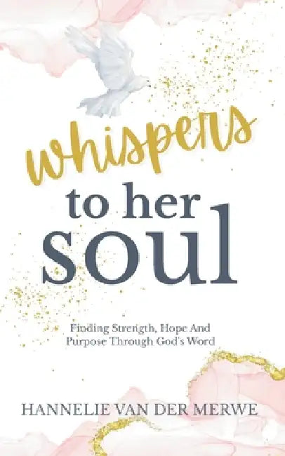 Whispers To Her Soul: A Christian Devotional for Women to Hear God's Voice - Finding Strength, Hope And Purpose Through God's Word: A Christian Devoti by Hannelie Van Der Merwe