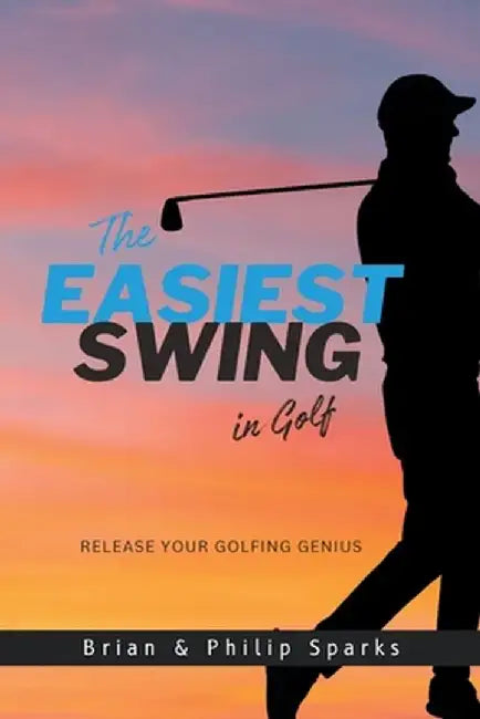 The Easiest Swing in Golf by Brian Sparks