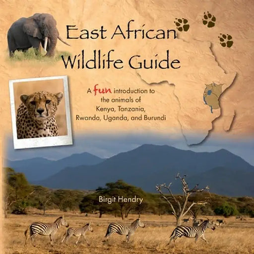 East African Wildlife Guide - a fun introduction to the animals of Kenya, Tanzania, Rwanda, Uganda and Burundi by Birgit Hendry