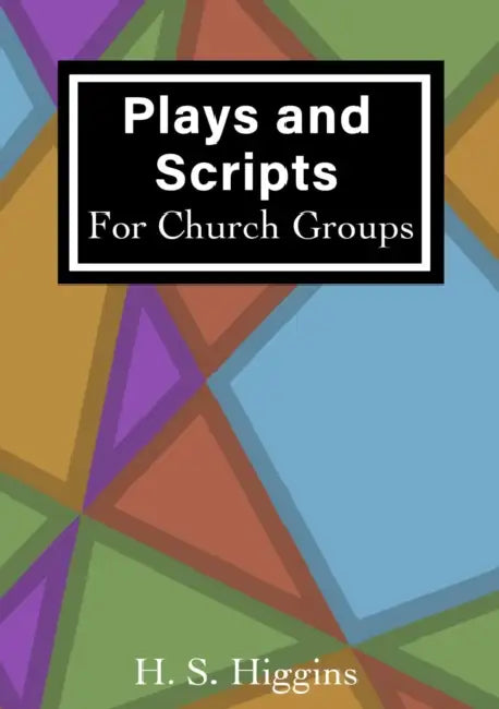 Plays and Scripts For Church Groups by H. S. Higgins