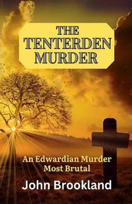 The Tenterden Murder, An Edwardian Murder Most Brutal by John Brookland