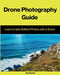 Drone Photography Guide: Learn to Take Brilliant Photos with a Drone by Roy Horton