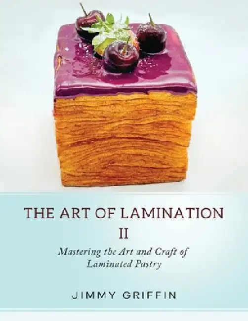The Art of Lamination II: Mastering the Art and Craft of Laminated Pastry by Jimmy Griffin