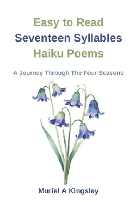 Easy to Read Seventeen Syllables Haiku Poems A Journey Through The Four Seasons by Muriel A. Kingsley