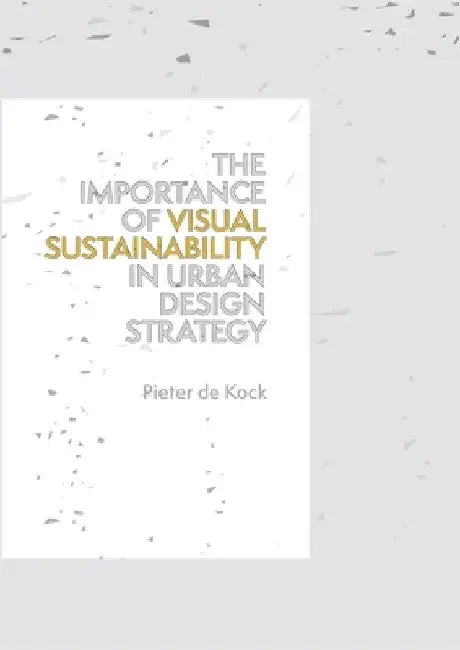 The Importance of Visual Sustainability in Urban Design Strategy by de Kock, Pieter
