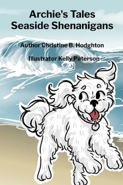 Archie's Tales Seaside Shenanigans by Christine B. Hodghton