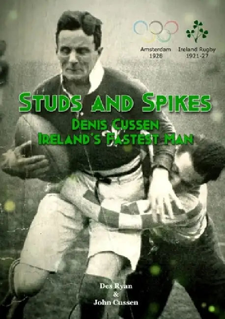 Studs and Spikes: Denis Cussen Ireland's Fastest Man by Des A. Ryan