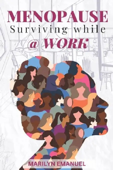 Menopause: Surviving while @Work by Marilyn Emanuel