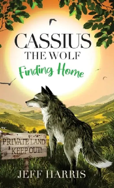 Cassius The Wolf: Finding Home: An Animal Story of Survival, Rescue and Unbreakable Friendship by Jeff Harris