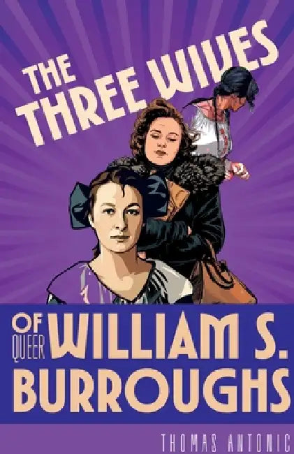 The Three Wives of Queer William S. Burroughs by Thomas Antonic
