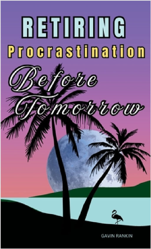 Retiring Procrastination Before Tomorrow by Gavin Rankin