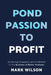 Pond Passion To Profit: Achieving Prosperity and Fulfilment in the Business of Water Features by Mark Wilson