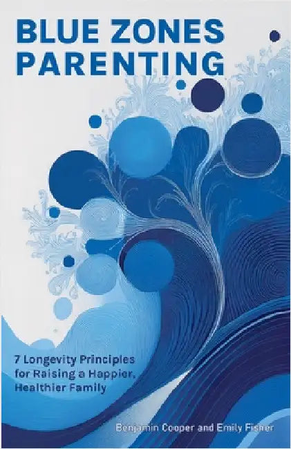 Blue Zones Parenting: 7 Longevity Principles for Raising a Happier, Healthier Family by Cooper, Benjamin