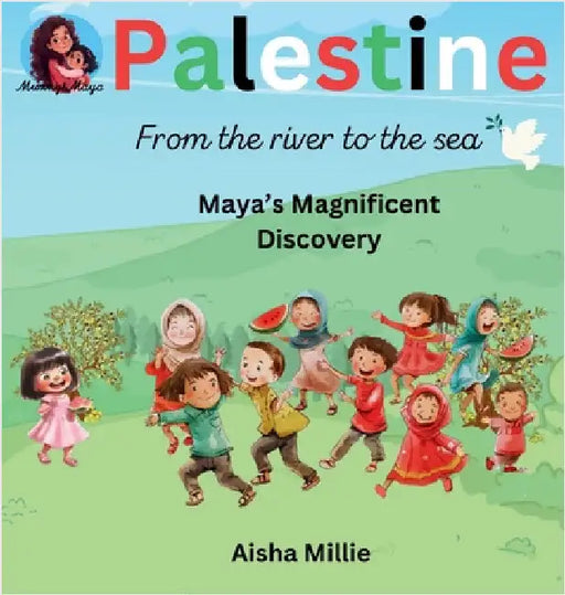Palestine: From the river to the sea Maya's Magnificent Discovery by Millie, Aisha