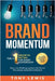 Brand Momentum: The #1 Growth Metric for Every Boardroom by Lewis, Tony