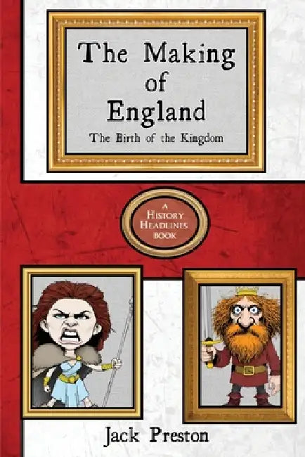 The Making of England: The Birth of the Kingdom by Jack Preston