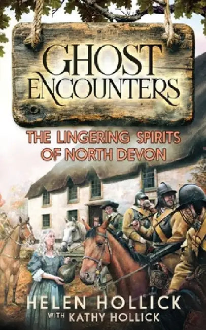 Ghost Encounters: The Lingering Spirits Of North Devon by Helen Hollick
