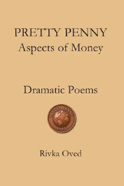 PRETTY PENNY Aspects of Money: Dramatic Poems by Rivka Oved