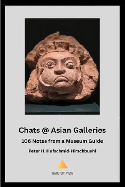 Chats @ Asian Galleries: 106 Notes from a Museum Guide by Peter H. Hufschmid-Hirschbuehl