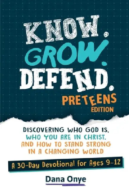 Know. Grow. Defend. - Preteens Edition: Discovering Who God Is, Who You Are in Christ, and How to Stand Strong in a Changing World: A 30-Day Christian by Dana Onye