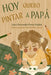 Hoy quiero pintar a papá by Garcia, Gabriela Diaz