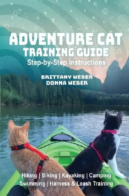 Adventure Cat Training Guide: Teach Your Cat to Hike, Bike, Camp, Kayak, Swim and Explore by Weber, Donna