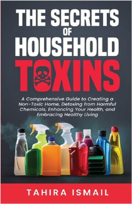 The Secrets of Household Toxins by Tahira Ismail