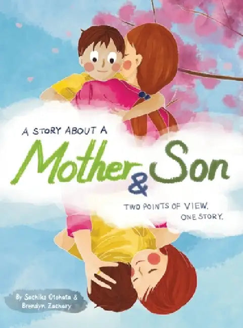 A Story About a Mother & Son: A unique children's book with one tale told twice. Discover how you can understand each other better by seeing another s by Sachiko Otohata, Brendyn Zachary